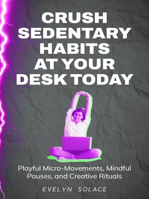 cover image of Crush Sedentary Habits At Your Desk Today